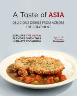 A Taste of Asia - Delicious Dishes From Across the Continent: Explore the Asian Flavors With This Ultimate Cookbook