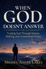 When God Doesn't Answer: Trusting God Through Silence, Waiting, and Unanswered Prayer