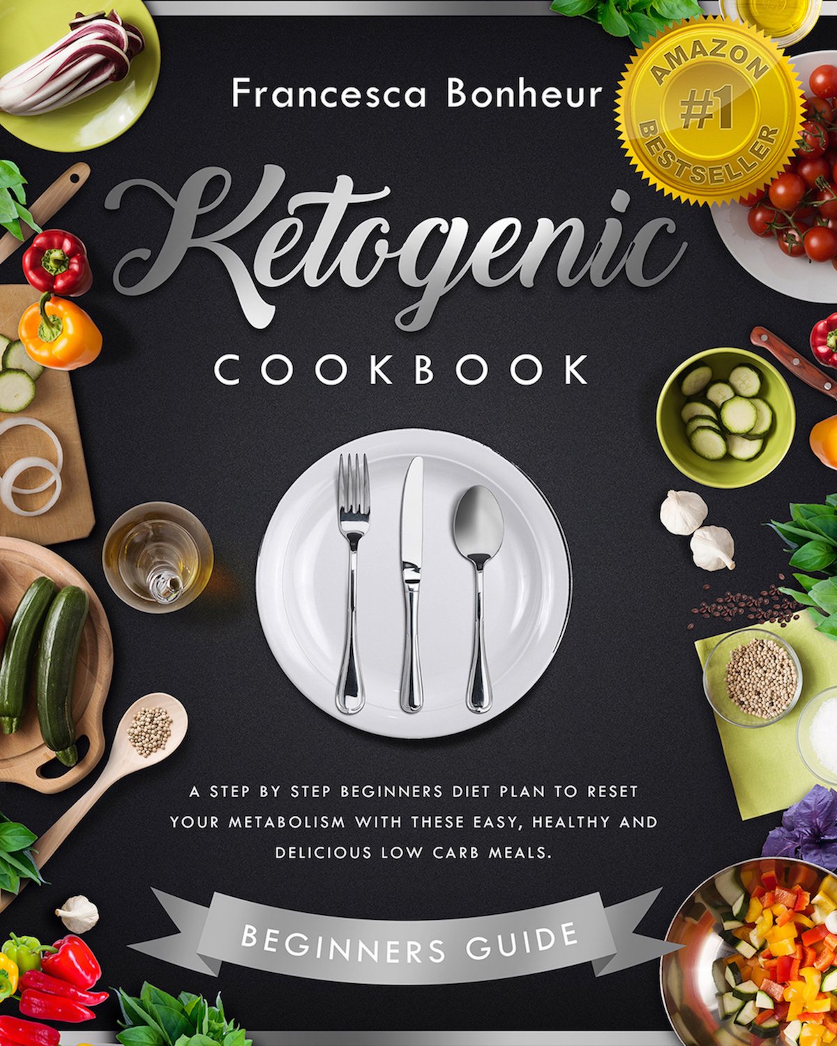 Ketogenic Cookbook: a Step by Step Beginners Diet Plan to Reset Your Metabolism With These Easy, Healthy and Delicious Low Carb Meals