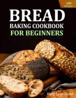 Bread Baking Cookbook for Beginners: Homemade Loaves, Rolls, and Artisan-style Favorites Made Simple With 100 Recipes, Easy Steps, and Foolproof Kitchen Guidance