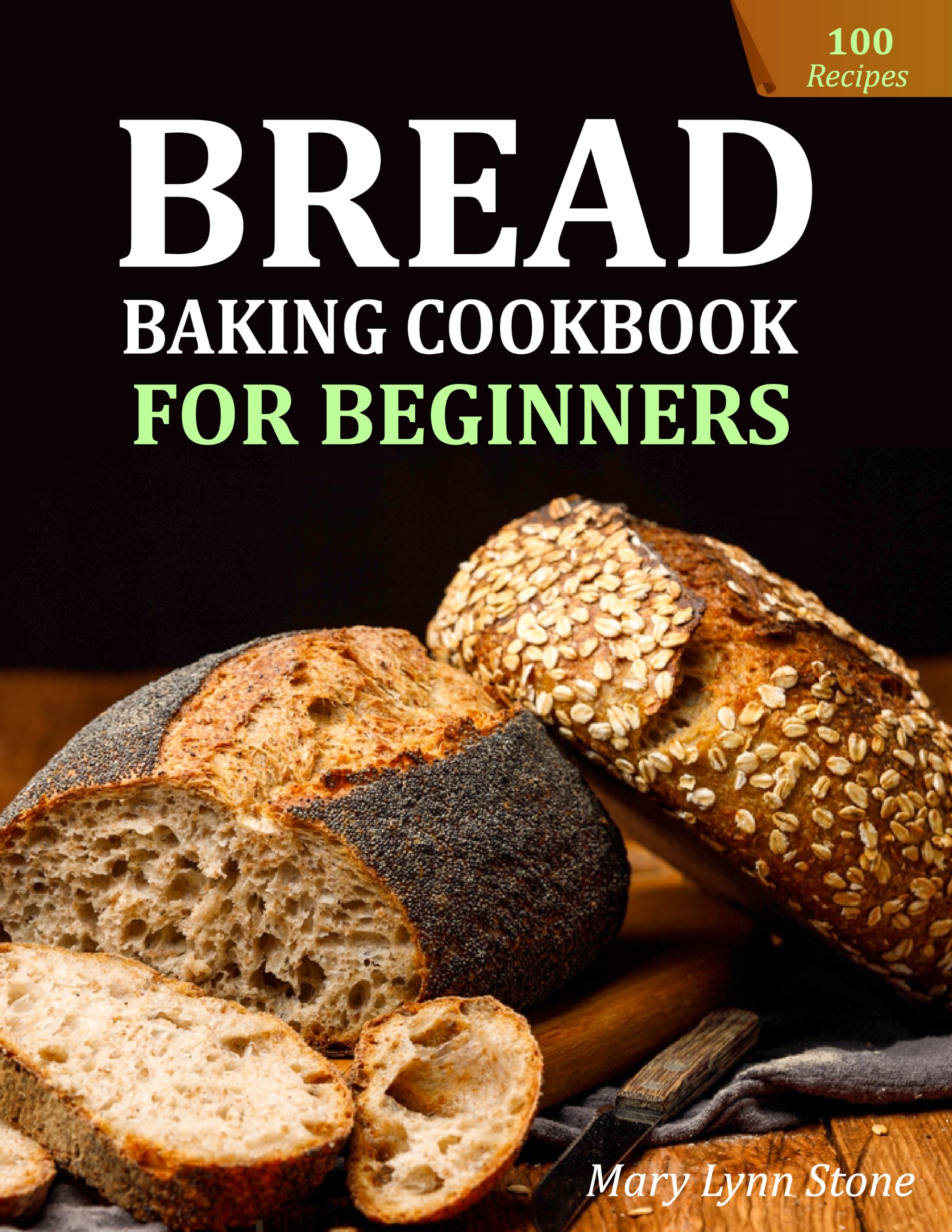 Bread Baking Cookbook for Beginners: Homemade Loaves, Rolls, and Artisan-style Favorites Made Simple With 100 Recipes, Easy Steps, and Foolproof Kitchen Guidance
