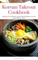 Korean Takeout Cookbook: Delicious and Authentic Korean Takeout Recipes You Can Easily Make at Home! Cooking Book