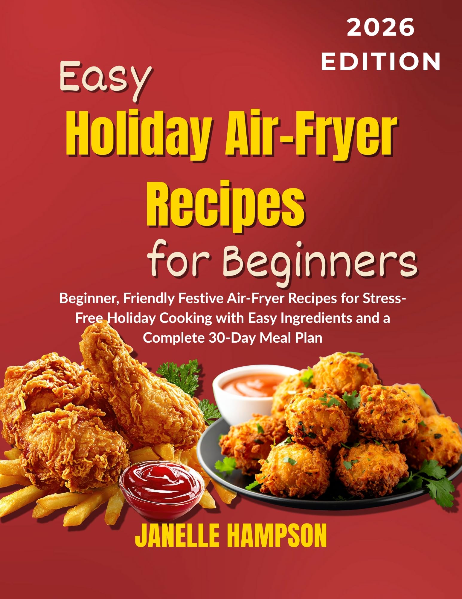 Easy Holiday Air-fryer Recipes for Beginners: Beginner, Friendly Festive Air-fryer Recipes for Stress-free Holiday Cooking With Easy Ingredients and a Complete 30-day Meal Plan
