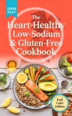 The Heart-healthy Low-sodium & Gluten-free Cookbook: Easy, Anti-inflammatory Recipes to Lower Blood Pressure, Protect Your Gut, and Eat Safely Without Sacrificing Flavor