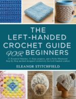 The Left-handed Crochet Guide for Beginners: 21 Essential Stitches, 11 Easy Projects, and a Fully Illustrated Step-by-step Method Designed Exclusively for Left-handed Crafters