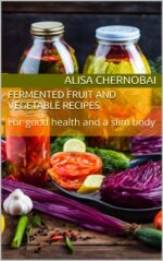 Fermented Fruit and Vegetable Recipes: for Good Health and a Slim Body