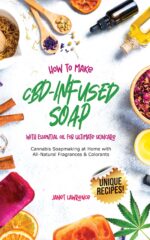 How to Make Cbd-infused Soap With Essential Oil for Ultimate Skincare: Cannabis Soapmaking at Home With All-natural Fragrances & Colorants