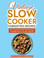 Vintage Slow Cooker Forgotten Recipes: Retro Comfort Food That Will Bring Back Irresistible Flavors From Days Gone by and Retro
