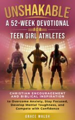 Unshakable: a 52-week Devotional for Teen Girl Athletes: Christian Encouragement and Biblical Inspiration to Overcome Anxiety, Stay Focused, Develop Mental ... Girls Devotional