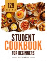 Student Cookbook for Beginners: Quick, Cheap, Tasty, and Healthy Recipes Cookbook for College