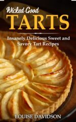 Wicked Good Tarts: Insanely Delicious Sweet and Savory Tart Recipes Baking Cookbook Book