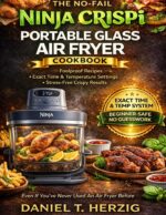 The No-fail Ninja Crispi Portable Glass Air Fryer Cookbook: Foolproof Recipes, Exact Settings, and Stress-free Meals for Crispy Results Every Time, Even If You’ve Never Used an Air Fryer Before