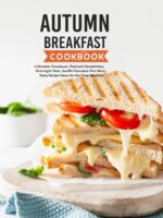 Autumn Breakfast Cookbook: October Cinnabuns, Pastrami Sandwiches, Overnight Oats, Soufflé Pancakes Plus More; Tasty Recipe Ideas for the Crisp Weather