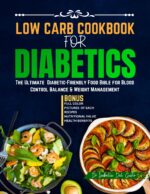 Low Carb Cookbook for Diabetics: the Ultimate Diabetic-friendly Food Bible for Blood Control Balance & Weight Management
