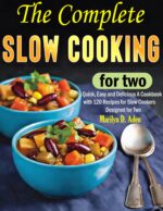 The Complete Slow Cooking for Two Cookbook: Quick, Easy and Delicious a Cookbook With 120 Recipes for Slow Cookers Designed for Two