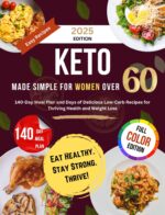 Keto Made Simple for Women Over 60: 140-day Meal Plan and Days of Delicious Low-carb Recipes for Thriving Health and Weight Loss