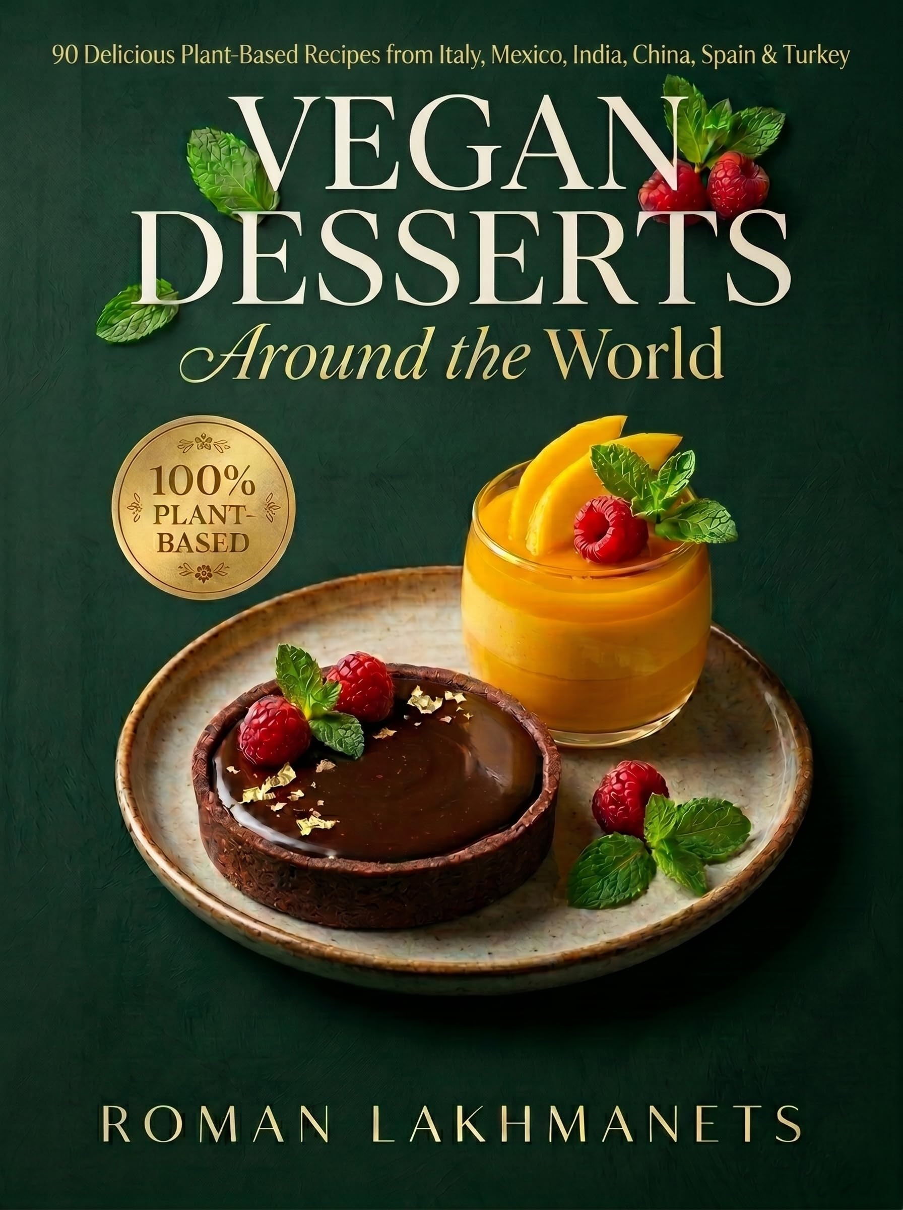 Vegan Desserts Around the World: 90 Plant-based Recipes From Italy, Mexico, India, China, Spain and Turkey — Dairy-free, Egg-free Desserts for Every Occasion