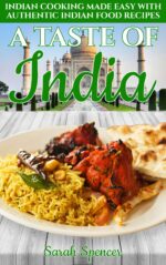 A Taste of India: Indian Cooking Made Easy With Authentic Indian Food Recipes Recipes From Around The