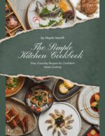 The Simple Kitchen Cookbook: Easy, Everyday Recipes for Confident Home Cooking