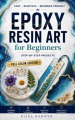 Epoxy Resin Art for Beginners: Create Stunning Resin Projects Without Bubbles, Beginner Mistakes, or Wasted Materials