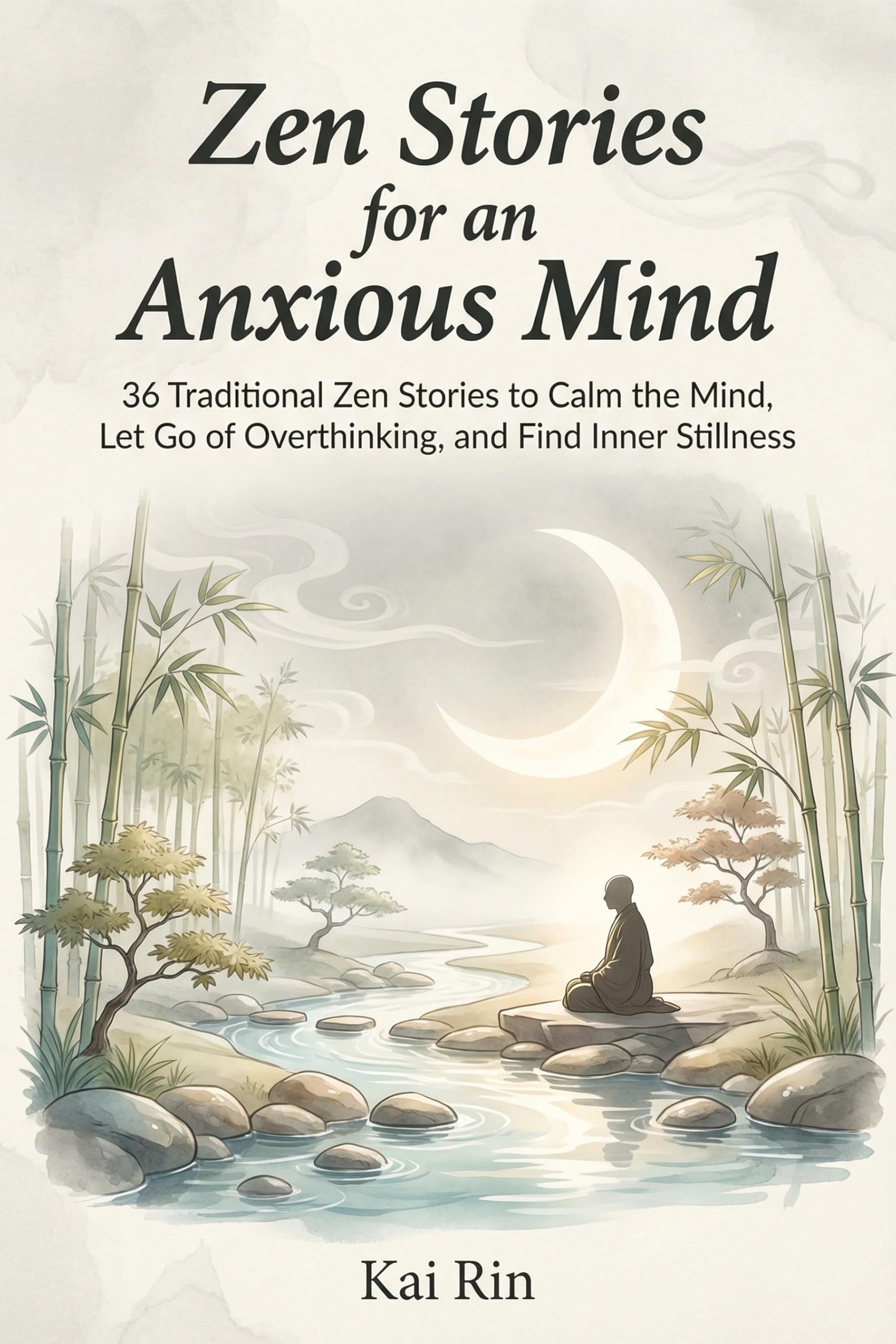 Zen Stories for an Anxious Mind: 36 Traditional Zen Stories to Calm the Mind, Let Go of Overthinking, and Find Inner Stillness Stories for the Modern