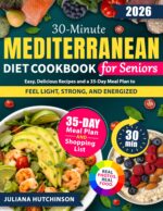 30-minute Mediterranean Diet Cookbook for Seniors: Easy, Delicious Recipes and a 35-day Meal Plan to Feel Light, Strong, and Energized