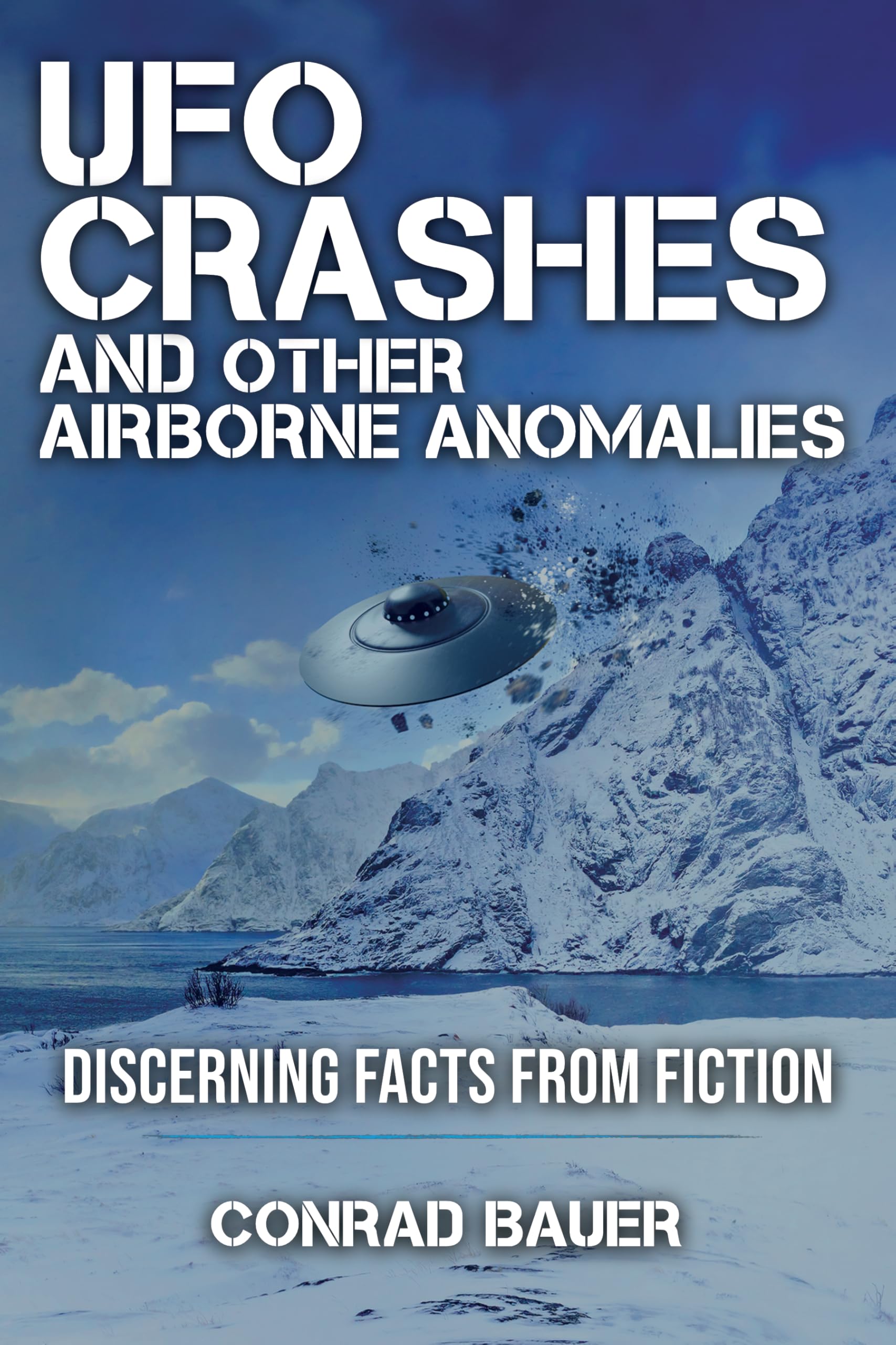 Ufo Crashes and Other Airborne Anomalies: Discerning Facts From Fiction and Unexplained Mysteries Book