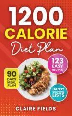1200 Calorie Diet Plan: Cookbook With 123 Easy Recipes, 90-day Meal Plan, Handy Shopping Lists