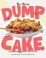 The Only Dump Cake Cookbook You'll Ever Need: Dump Cake Recipes for Last Minute Dessert Heroes