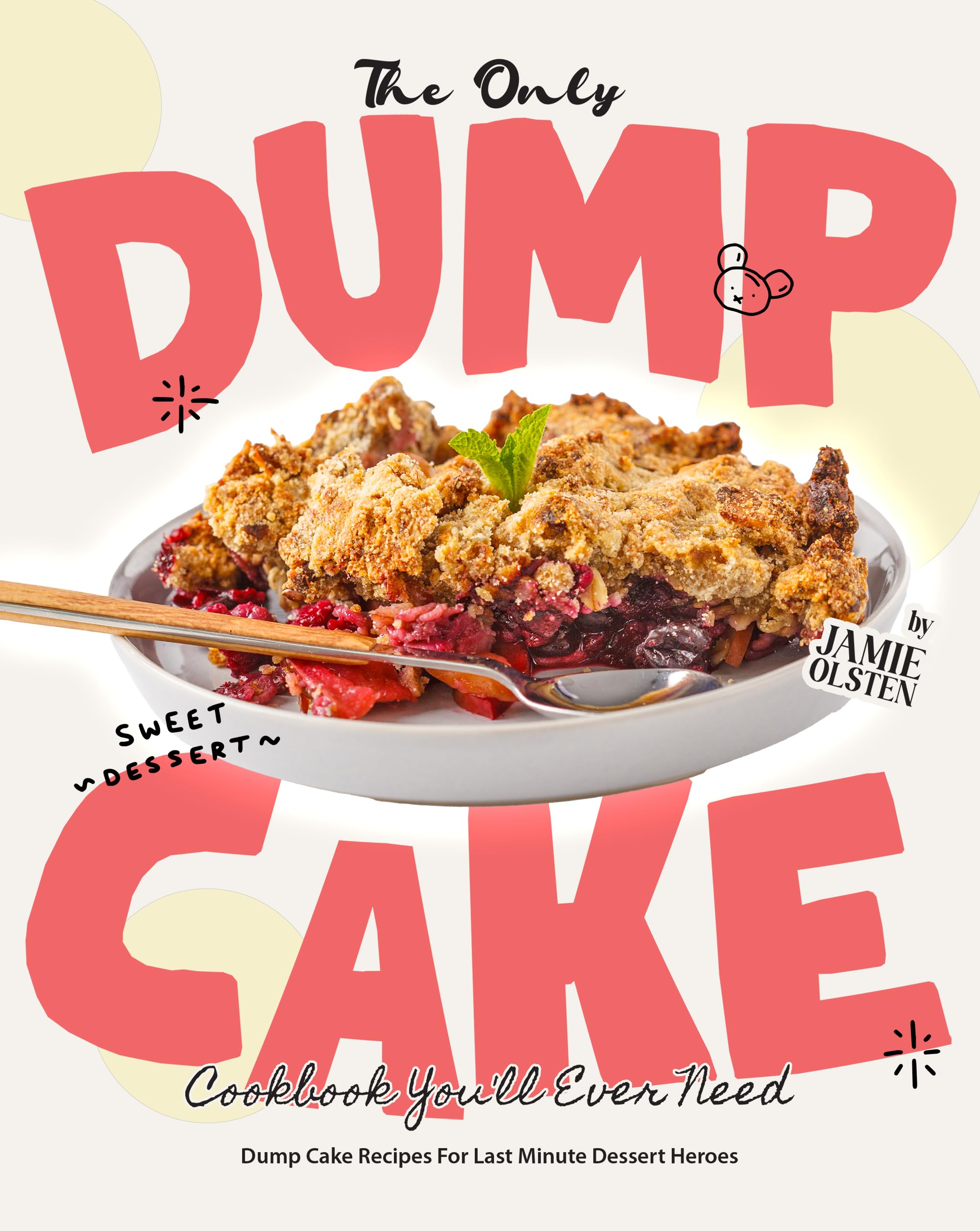 The Only Dump Cake Cookbook You'll Ever Need: Dump Cake Recipes for Last Minute Dessert Heroes