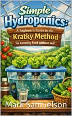 Simple Hydroponics: a Beginner’s Guide to the Kratky Method for Growing Food Without Soil