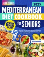 Mediterranean Diet Cookbook for Seniors: Rediscover Vibrant Flavors and Effortless Wellness Crafted for Golden Years With Simple Dishes That Nourish and Delight Daily