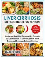 Liver Cirrhosis Diet Cookbook for Seniors : Gentle and Nourishing Recipes With a Complete 90-day Meal Plan to Support Comfort, Boost Energy, and Encourage Balanced Nutrition
