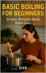 Basic Boiling for Beginners: Simple, Reliable Meals Made Easy: Simple, Reliable Meals Made Easy Cooking for Beginners Book