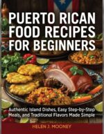Puerto Rican Food Recipes for Beginners: Authentic Island Dishes, Easy Step-by-step Meals, and Traditional Flavors Made Simple