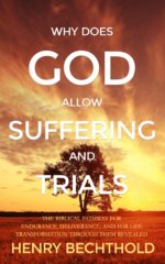 Why Does God Allow Suffering and Trials: the Biblical Pathway for Endurance, Deliverance, and for Life Transformation Through Them Revealed