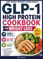 Glp-1 High Protein Cookbook: 100+ Easy High-protein Recipes, 30-day Meal Plans, and a Protein-first System to Lose Weight Without Losing Muscle