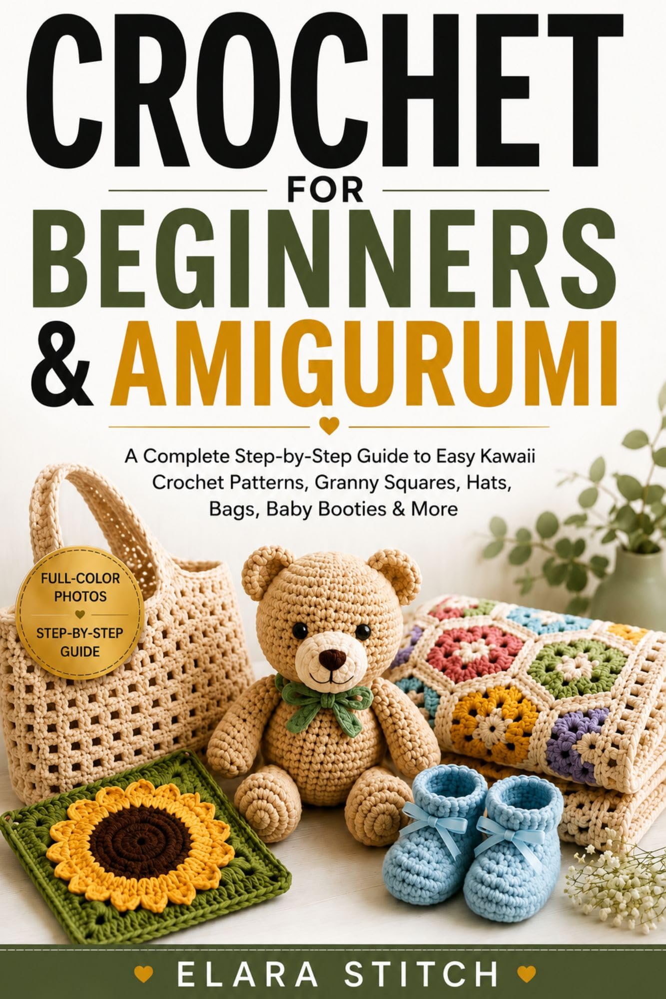 Crochet for Beginners & Amigurumi: a Complete Step-by-step Guide to Easy Kawaii Crochet Patterns, Granny Squares, Hats, Bags, Baby Booties & More
