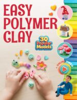 Easy Polymer Clay for Kids: 30 Popular Models + Online Video. First Book Step by Step