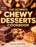 The Ultimate Chewy Desserts Cookbook: Easy Homemade Chewy Dessert Recipes With Simple Ingredients