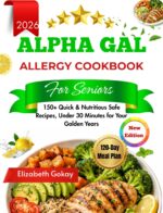 Alpha Gal Cookbook for Seniors: 150+ Quick & Nutritious Safe Recipes, Under 30 Minutes for Your Golden Years