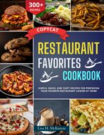 Copycat Restaurant Favorites Cookbook: Simple, Quick, and Tasty Recipes for Preparing Your Favorite Restaurant Cuisine at Home