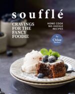 Soufflé Cravings for the Fancy Foodie: Home Cook No-hassle Recipes