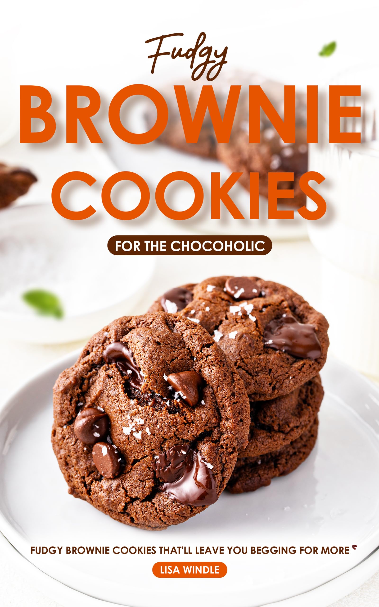 Fudgy Brownie Cookies for the Chocoholic: Fudgy Brownie Cookies for the Chocoholicfudgy Brownie Cookies for the Chocoholic