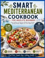 Smart Mediterranean Cookbook for Absolute Beginners: Easy, Healthy and Delicious Mediterranean Recipes for Busy People, Weight Loss, and a Better Life