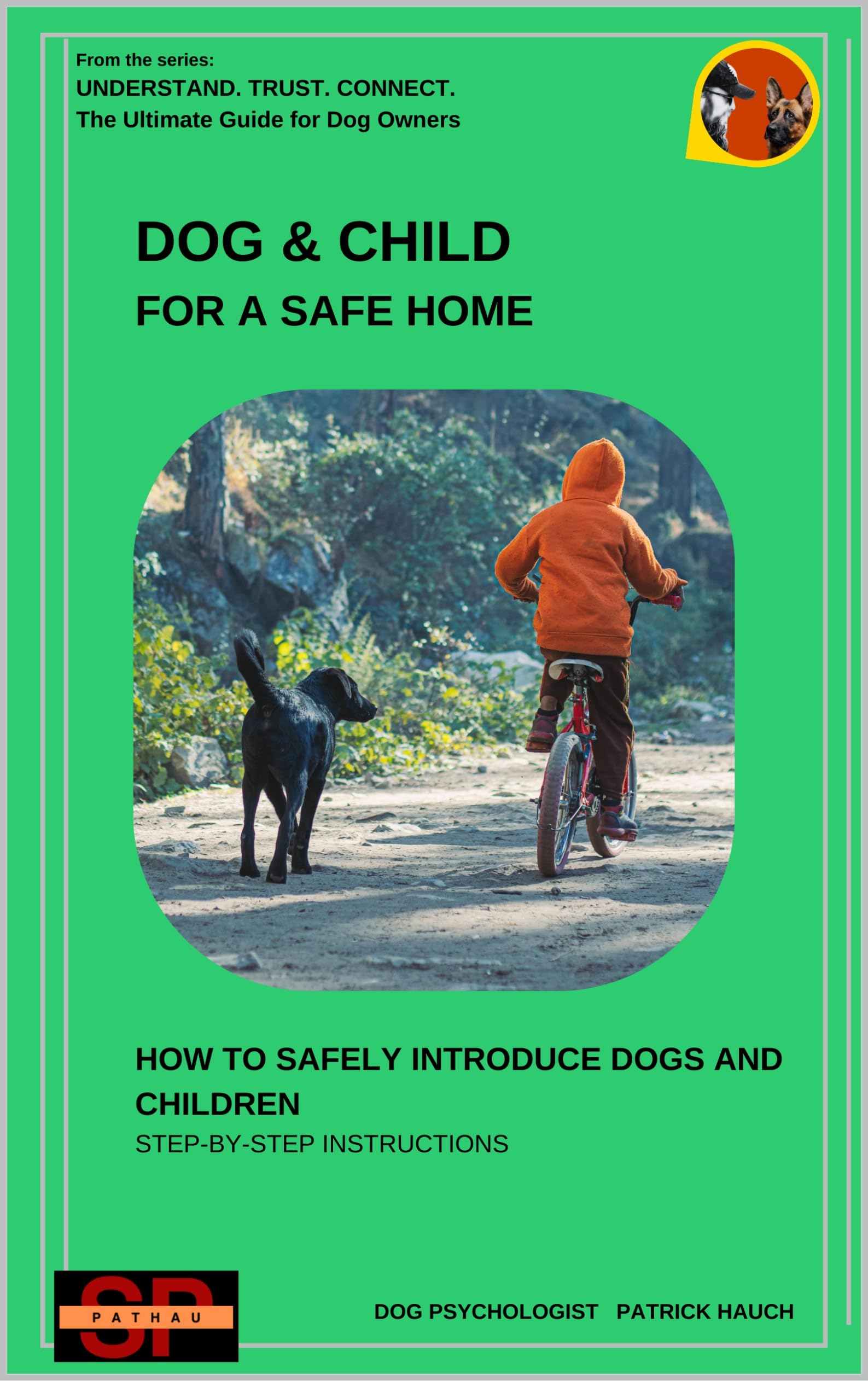 Dog & Child - for a Safe Home: How to Safely Introduce Dogs and Children - Step-by-step Instructions Trust. Connect. the Ultimate Guide for All Dog