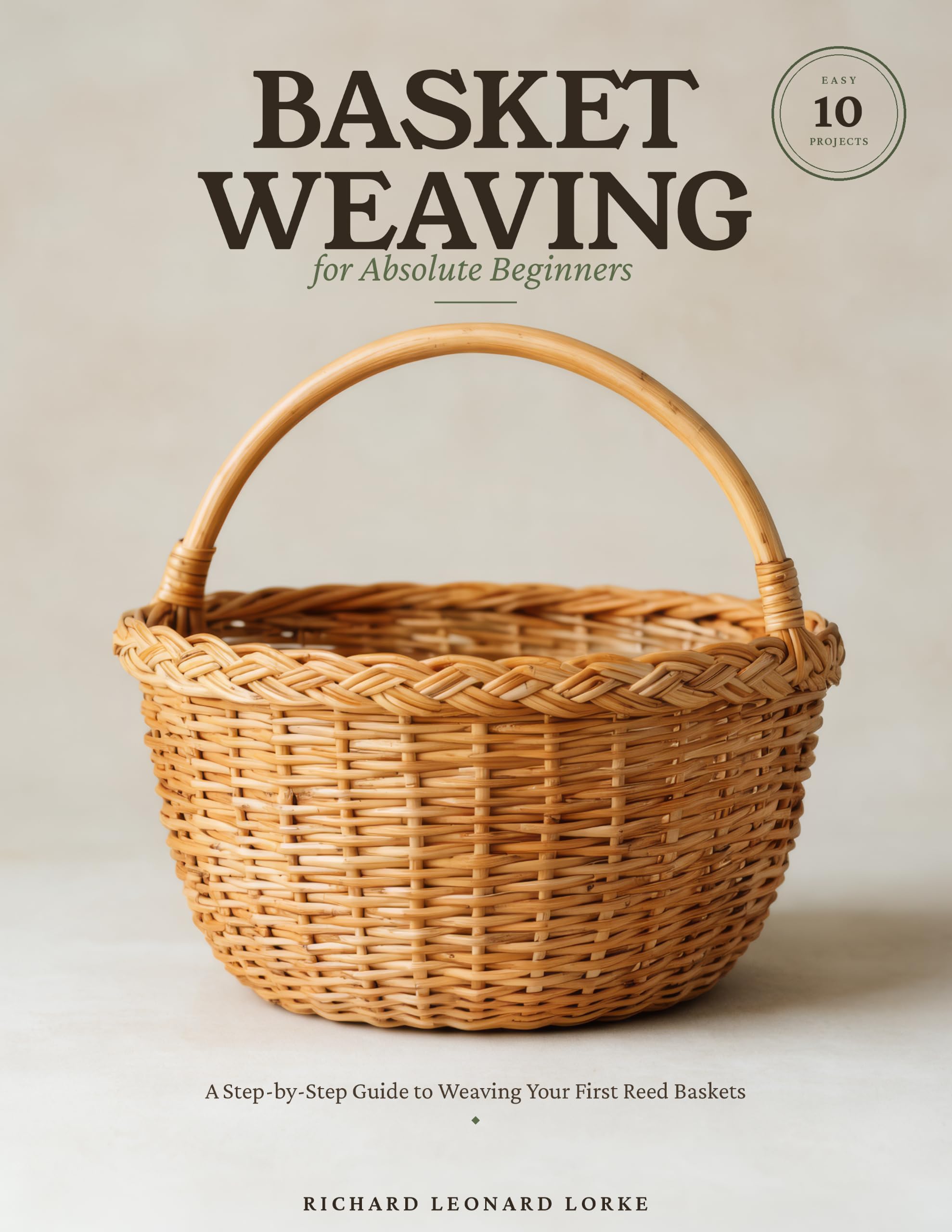 Basket Weaving for Absolute Beginners: a Step-by-step Guide to Weaving Your First Reed Baskets — With 10 Easy Projects