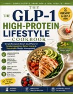 The Glp-1 High-protein Lifestyle Cookbook: Simple Recipes & Smart Meal Plans for Smaller Appetites, Better Energy & Sustainable Weight Management