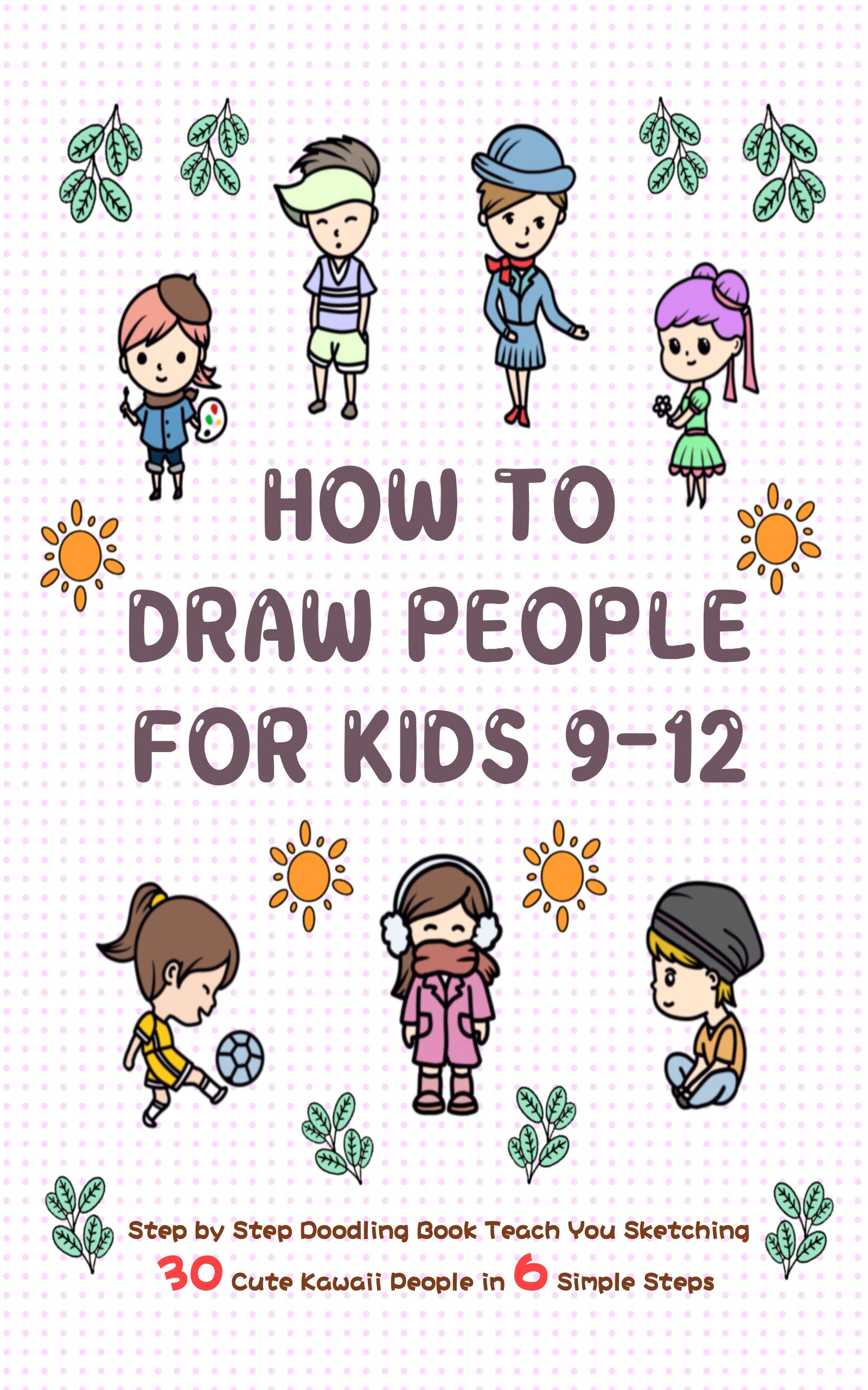 How to Draw People for Kids 9-12: Step by Step Doodling Book Teach You Sketching 30 Cute Kawaii People in 6 Simple Steps