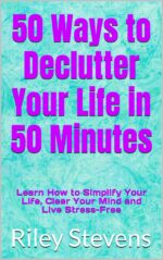50 Ways to Declutter Your Life in 50 Minutes: Learn How to Simplify Your Life, Clear Your Mind and Live Stress-free